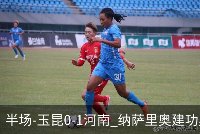 半场-玉昆0-1河南 纳萨里奥建功奥斯卡侯永永破门无效VAR屡介入