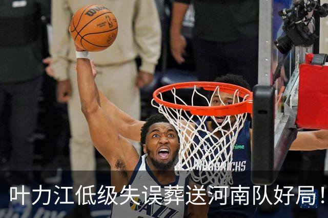 叶力江低级失误葬送河南队好局！曾入选过国足，如今饱受质疑