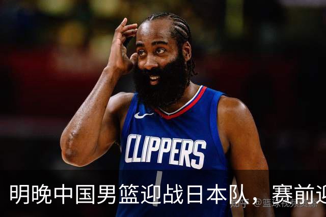 明晚中国男篮迎战日本队，赛前迎来四条利好消息，王俊杰、杨瀚森双核冲击胜利