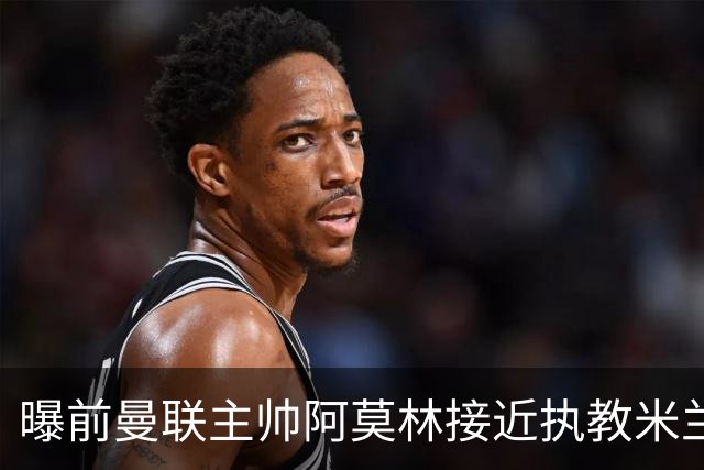 曝前曼联主帅阿莫林接近执教米兰 格拉斯纳是备选方案